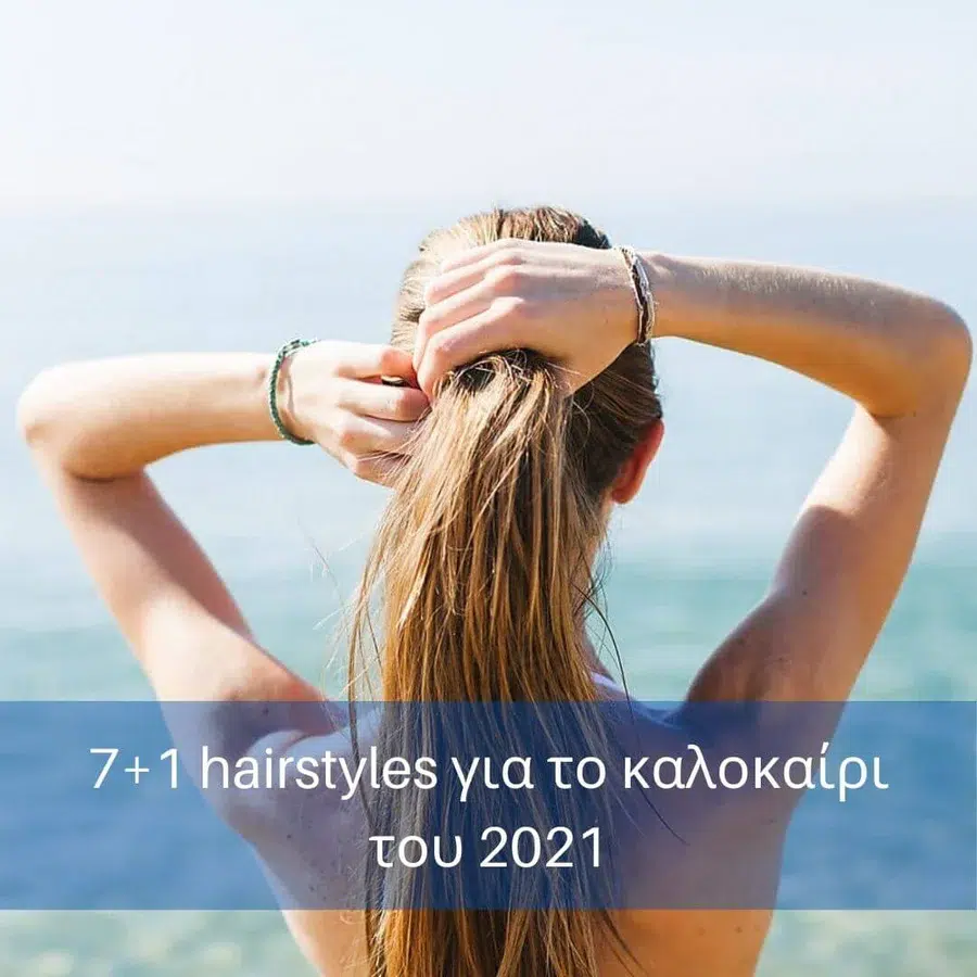 7+1 hairstyles για το καλοκαίρι του 2021